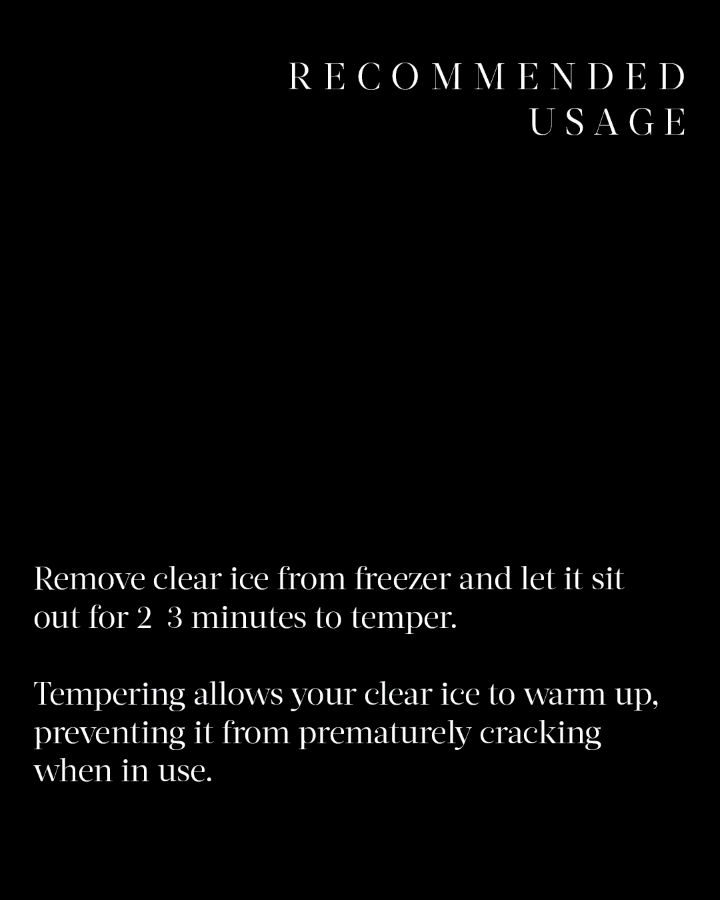 Recommended usage: rest clear ice 2 to 3 minutes to temper before use